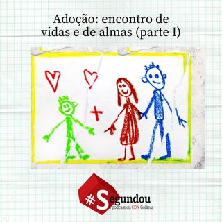 Segundou #50 - Adoção: encontro de vidas e de almas (parte I)