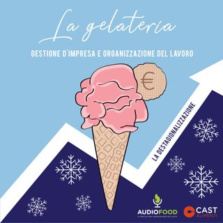 #3 La gelateria, gestione d’impresa e organizzazione del lavoro: “la destagionalizzazione”