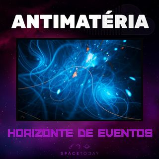 Horizonte de Eventos - Episódio 44 - Antimatéria
