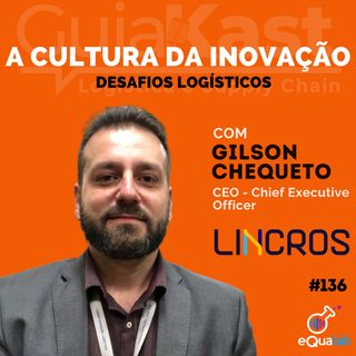 Gilson Chequeto e a Cultura da Inovação e Desafios Logísticos com a Lincros