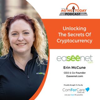 3/14/22: Erin McCune from Easeenet.com | Unlocking The Secrets Of Cryptocurrency | Aging Today with Mark Turnbull from ComForCare Portland