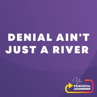 Episode 52: Denial Ain't Just A River