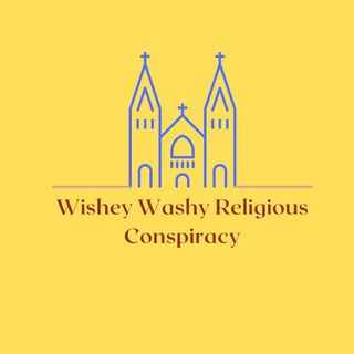 Wishey Washy Religious Conspiracy