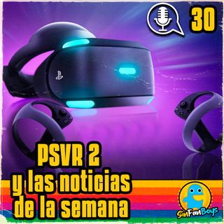 SinFanBoys Cap30-Playstation VR2 y noticias de la semana