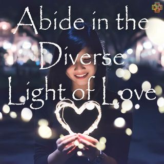 Abide in the Diverse Light of Love