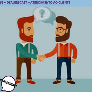 DealersCast 005 - Atendimento ao Cliente