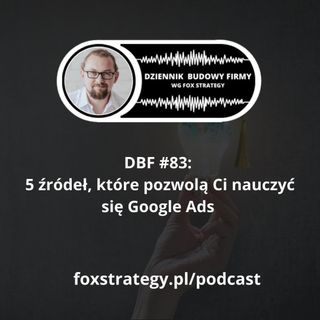 DBF #83: 5 źródeł, które pozwolą Ci nauczyć się Google Ads