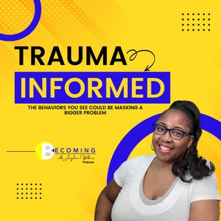 Becoming - Trauma Informed, Recognizing Emotionally Unhealthy Behaviors Due to Trauma