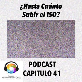 Capítulo 41 Podcast - ¿Hasta Cuánto Subir el ISO?