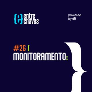 Entre Chaves #26 - Monitoramento