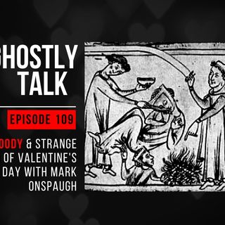 GHOSTLY TALK EP 109 – THE BLOODY & STRANGE ORIGIN OF VALENTINE’S DAY WITH MARK ONSPAUGH