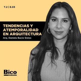 T2. Episodio 3 - Tendencias Arquitectónicas y atemporalidad con la Arq. Daniela Bucio Sistos