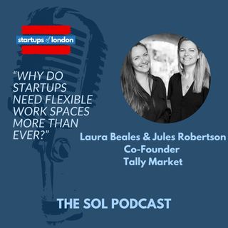 Why do Startups Need Flexible Work Spaces More Than Ever? with Laura Beales & Jules Robertson, Co-Founder Tally Market