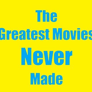 The Greatest Movies Never Made