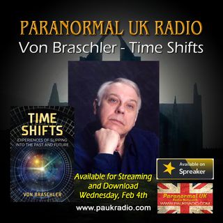 Paranormal UK Radio Show - Von Braschler - Time Shifts - 030321