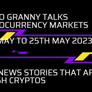 Crypto Granny talks Cryptocurrency markets 24th May to 25th May 2023 - huge news stories that are bu