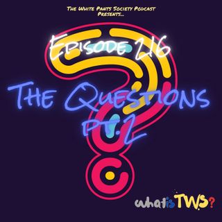 Episode 216 - The Questions pt 2