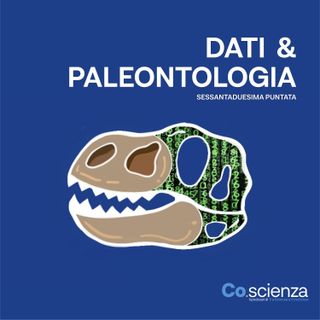 Dati & Paleontologia (Sessantaduesima Puntata)