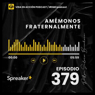EP. 379 | Amémonos fraternalmente | #DMCpodcast