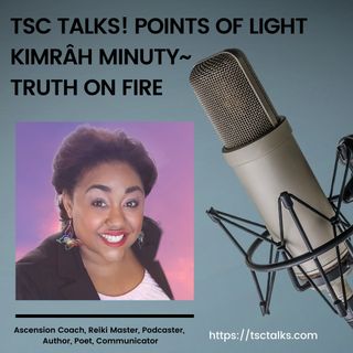 TSC Talks! Points of Light~Kimrâh Minuty,Ascension Coach, Reiki Master, Author, Artist, Podcaster, Part One-Healing Broken Hearts