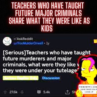 Teachers Who Have TAUGHT Future Major CRIMINALS Share What They Were Like as KIDS