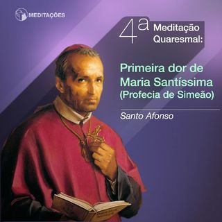 Quarta Meditação Quaresmal: Primeira Dor De Maria Santissima,  Santo Afonso