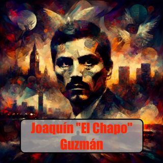 Joaquín "El Chapo" Guzmán A Biography of the Infamous Drug Kingpin