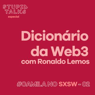 Dicionário da Web3 com Ronaldo Lemos - Camila no SXSW #02