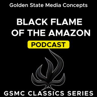 GSMC Classics: Black Flame of the Amazon Episode 24