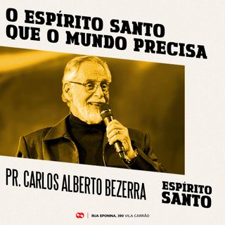 O Espírito Santo que o mundo precisa // pr. Carlos Alberto Bezerra