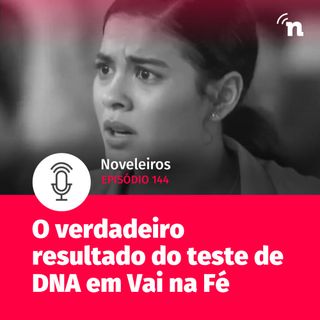 #144 - O verdadeiro resultado do teste de DNA de Jenifer em Vai na Fé!