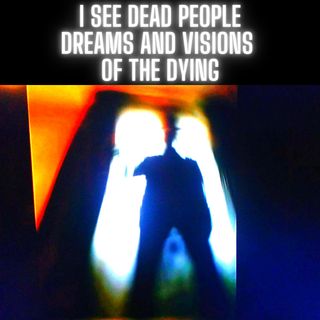 I See Dead People: Dreams and Visions of the Dying