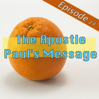 Episode 15 - The Apostle Paul's Message