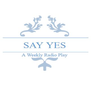 Say Yes - A Weekly Radio Play