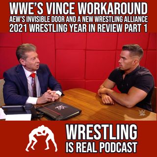 WWE's Vince Workaround, AEW's Invisible Door and a New Wrestling Alliance | 2021 Wrestling Year in Review Part 1 (ep. 657)