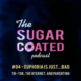 #04 - Euphoria is just...BAD | Tik-Tok, The internet, and Parenting