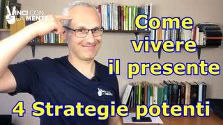 Come vivere il presente. 4 strategie potenti per vivere nel  Qui ed Ora!