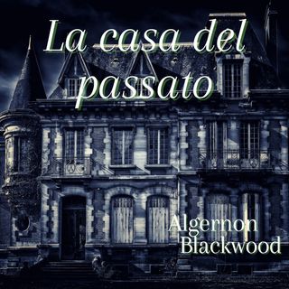La casa del passato - Algernon Blackwood