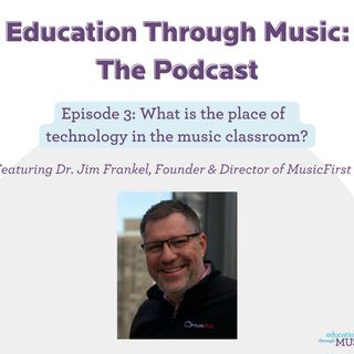 Episode 3: What is the place of technology in the music classroom?