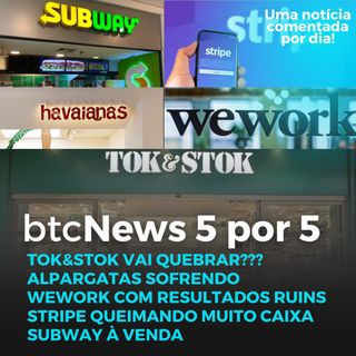 BTC News | Tok&Stok mal, Stripe em queda, Subway à venda e resultados ruins de Wework e Alpargatas