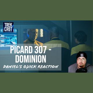 Daniel's Picard 307 "Dominion" Quick Reaction: Let's talk about that big return!