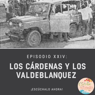 Ep.24: Los Cárdenas y los Valdeblánquez