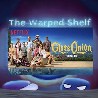 The Warped Shelf - Glass Onion A Knives Out Mystery