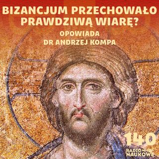 #140 Cesarstwo Bizantyńskie - odtrącona ostoja chrześcijaństwa | dr Andrzej Kompa