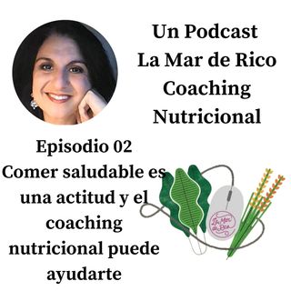 Un Podcast La Mar de Rico 02 - El cambio de alimentación es una actitud y el coaching nutricional puede ayudarte