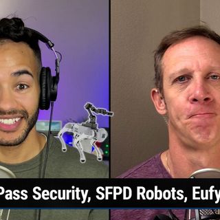 TNW 262: LastPass, Hive, and Eufy's Security Woes - LastPass Security, SFPD Robots, Anker's Eufy Cameras