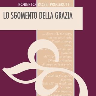 Roberto Rossi Precerutti "Lo sgomento della grazia"
