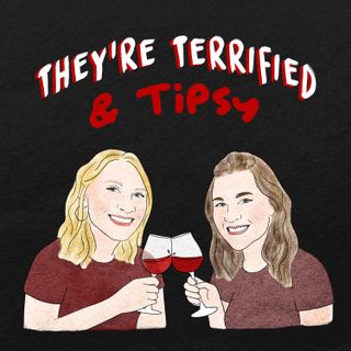 They're Terrified & Tipsy