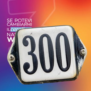 Ep. 300 - Trecento episodi! 🎉