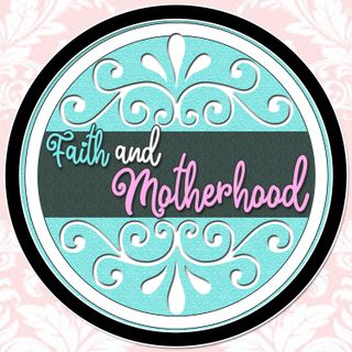 Faith and Motherhood